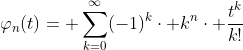 \varphi_{n}(t)= \sum_{k=0}^{\infty}(-1)^{k}\cdot k^{n}\cdot \frac{t^{k}}{k!}