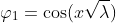 \varphi_1=\cos(x\sqrt{\lambda})
