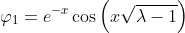 \varphi_1=e^{-x}\cos\left(x\sqrt{\lambda-1}\right)