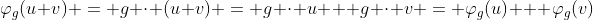 \varphi_g(u+v) = g \cdot (u+v) = g \cdot u + g \cdot v = \varphi_g(u) + \varphi_g(v)