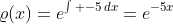 \varrho(x)=e^{\int -5\,dx}=e^{-5x}