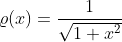 \varrho\!\left(x\right)=\frac{1}{\sqrt{1+x^2}}