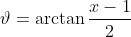 \vartheta=\arctan\frac{x-1}{2}