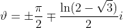 \vartheta=\pm\frac{\pi}{2}\mp\frac{\ln(2-\sqrt{3})}{2}i