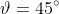 \vartheta=45^{\circ}