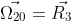 \vec{\Omega_{20}}=\vec{R_3}