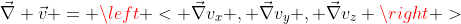 \vec{\nabla} \vec{v} = \left < \vec{\nabla}v_x , \vec{\nabla}v_y , \vec{\nabla}v_z \right >