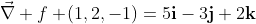 \vec{\nabla} f \!\left(1,2,-1\right)=5\mathbf{i}-3\mathbf{j}+2\mathbf{k}