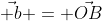 \vec{ b} = \vec{OB}