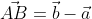 \vec{AB}=\vec{b}-\vec{a}