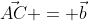 \vec{AC} = \vec{b}
