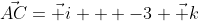 \vec{AC}=\vec i + -3 \vec k