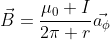 \vec{B}=\frac{\mu_0 I}{2\pi r}\vec{a_{\phi}}