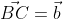 \vec{BC}=\vec{b}