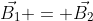 \vec{B_1} = \vec{B_2}