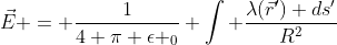 \vec{E} = \frac{1}{4 \pi \epsilon _0} \int \frac{\lambda(\vec{r}^{\prime}) ds^{\prime}}{R^2}