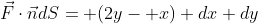 \vec{F}\cdot\vec{n}dS= (2y- x) dx dy