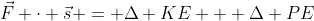 \vec{F} \cdot \vec{s} = \Delta KE + \Delta PE