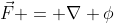 \vec{F} = \nabla \phi
