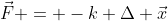 \vec{F} = -k \Delta \vec{x}