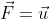 \vec{F}=\vec{u}