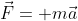\vec{F}= m\vec{a}