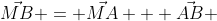 \vec{MB} = \vec{MA} + \vec{AB} 