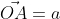 \vec{OA}=a