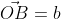 \vec{OB}=b
