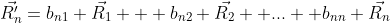 \vec{R'_{n}}=b_{n1} \vec{R_1} + b_{n2} \vec{R_2} +...+ b_{nn} \vec{R_n}