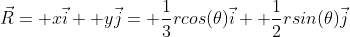 \vec{R}= x\vec{i}+ y\vec{j}= \frac{1}{3}rcos(\theta)\vec{i}+ \frac{1}{2}rsin(\theta)\vec{j}