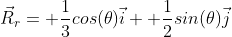 \vec{R}_r= \frac{1}{3}cos(\theta)\vec{i}+ \frac{1}{2}sin(\theta)\vec{j}