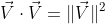 \vec{V}\cdot\vec{V}=\|\vec{V}\|^2