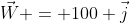 \vec{W} = 100 \vec{j}