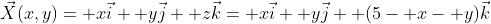 \vec{X}(x,y)= x\vec{i}+ y\vec{j}+ z\vec{k}= x\vec{i}+ y\vec{j}+ (5- x- y)\vec{k}