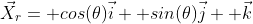 \vec{X}_r= cos(\theta)\vec{i}+ sin(\theta)\vec{j}+ \vec{k}