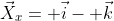 \vec{X}_x= \vec{i}- \vec{k}