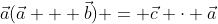 \vec{a}(\vec{a} + \vec{b}) = \vec{c} \cdot \vec{a}