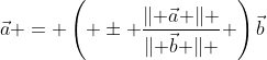 \vec{a} = \left( \pm \frac{\lVert \vec{a} \rVert }{\lVert \vec{b} \rVert } \right)\vec{b}