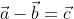 \vec{a}-\vec{b}=\vec{c}