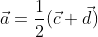 \vec{a}=\frac{1}{2}(\vec{c}+\vec{d})