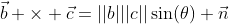 \vec{b} \times \vec{c}=||b|||c||\sin(\theta) \vec{n}