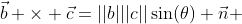 \vec{b} \times \vec{c}=||b|||c||\sin(\theta) \vec{n} 