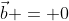 \vec{b} = 0