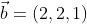 \vec{b}=(2,2,1)
