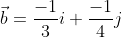 \vec{b}=\frac{-1}{3}i+\frac{-1}{4}j