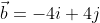\vec{b}=-4i+4j