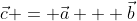 \vec{c} = \vec{a} + \vec{b}