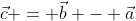 \vec{c} = \vec{b} - \vec{a}