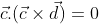 \vec{c}.(\vec{c}\times\vec{d})=0